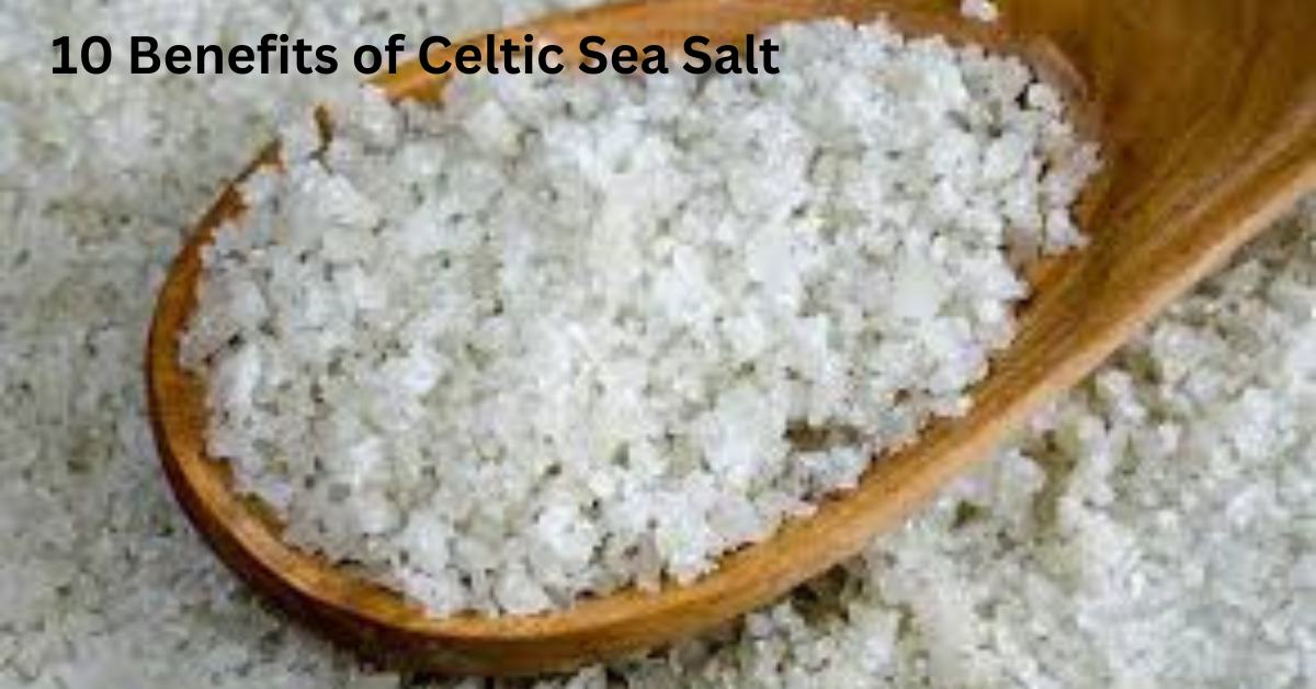 10 Benefits of Celtic Sea Salt